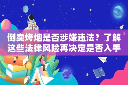 倒賣烤煙是否涉嫌違法？了解這些法律風險再決定是否入手