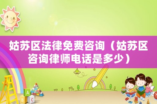 姑蘇區(qū)法律免費(fèi)咨詢（姑蘇區(qū)咨詢律師電話是多少）