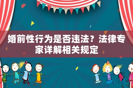 婚前性行為是否違法？法律專家詳解相關(guān)規(guī)定