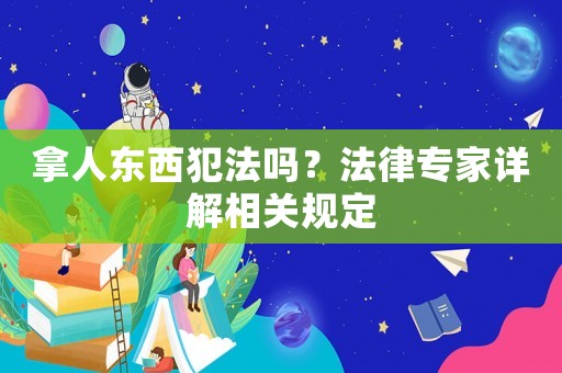拿人東西犯法嗎？法律專家詳解相關規(guī)定