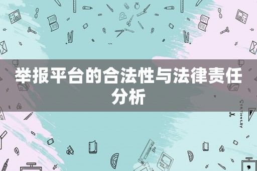 舉報(bào)平臺(tái)的合法性與法律責(zé)任分析