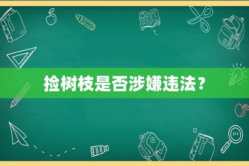 撿樹(shù)枝是否涉嫌違法？