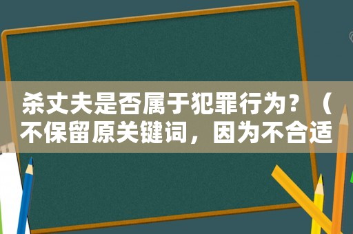 殺丈夫是否屬于犯罪行為？（不保留原關(guān)鍵詞，因?yàn)椴缓线m）