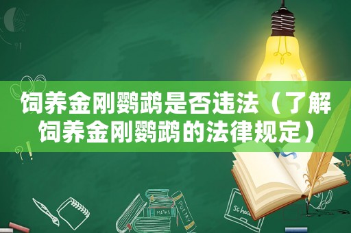 飼養(yǎng)金剛鸚鵡是否違法（了解飼養(yǎng)金剛鸚鵡的法律規(guī)定）