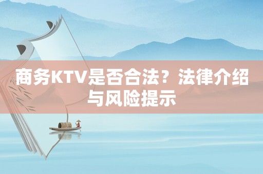 商務(wù)KTV是否合法？法律介紹與風(fēng)險(xiǎn)提示