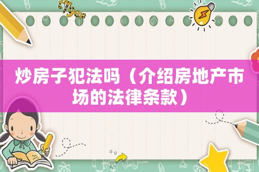 炒房子犯法嗎（介紹房地產(chǎn)市場(chǎng)的法律條款）