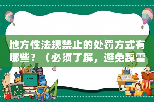 地方性法規(guī)禁止的處罰方式有哪些？（必須了解，避免踩雷）