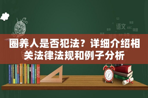 圈養(yǎng)人是否犯法？詳細(xì)介紹相關(guān)法律法規(guī)和例子分析