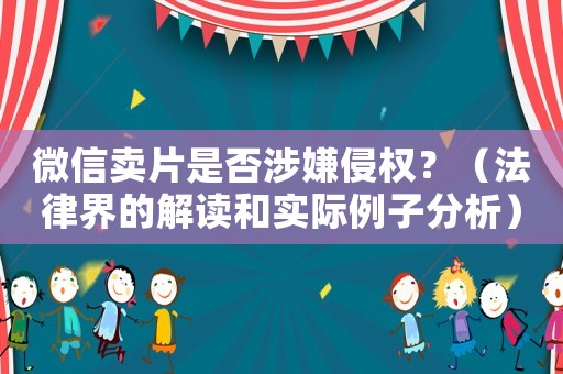 微信賣片是否涉嫌侵權(quán)？（法律界的解讀和實際例子分析）