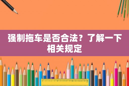 強制拖車是否合法？了解一下相關(guān)規(guī)定