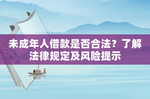 未成年人借款是否合法？了解法律規(guī)定及風(fēng)險(xiǎn)提示