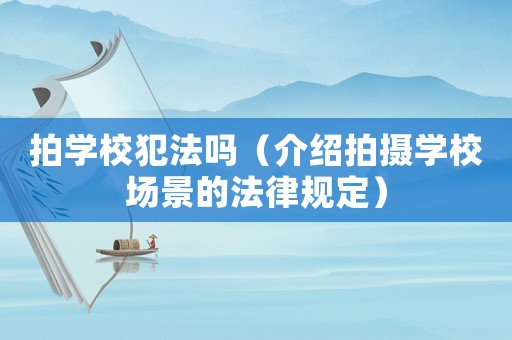 拍學(xué)校犯法嗎（介紹拍攝學(xué)校場景的法律規(guī)定）
