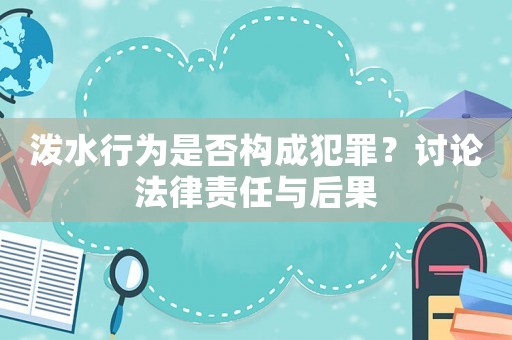 潑水行為是否構(gòu)成犯罪？討論法律責(zé)任與后果