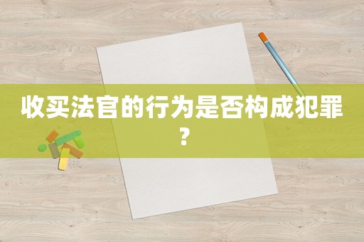 收買法官的行為是否構(gòu)成犯罪？