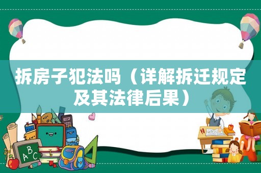 拆房子犯法嗎（詳解拆遷規(guī)定及其法律后果）