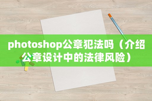 photoshop公章犯法嗎（介紹公章設(shè)計中的法律風險）