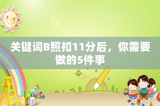 關(guān)鍵詞B照扣11分后，你需要做的5件事