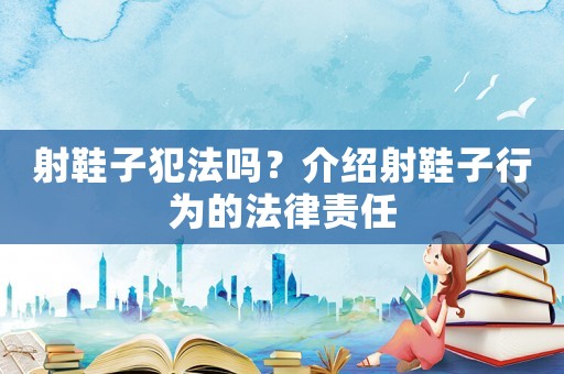 射鞋子犯法嗎？介紹射鞋子行為的法律責任