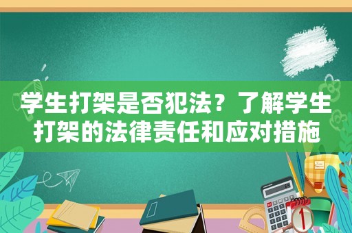 學(xué)生打架是否犯法？了解學(xué)生打架的法律責(zé)任和應(yīng)對措施