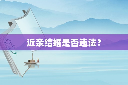 近親結(jié)婚是否違法？