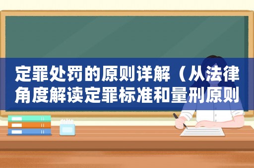 定罪處罰的原則詳解（從法律角度解讀定罪標(biāo)準(zhǔn)和量刑原則）