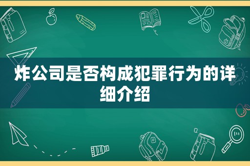 炸公司是否構(gòu)成犯罪行為的詳細(xì)介紹
