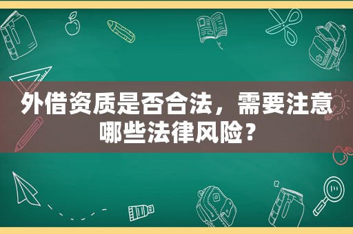 外借資質(zhì)是否合法，需要注意哪些法律風險？
