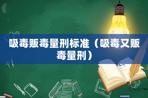 吸毒販毒量刑標(biāo)準(zhǔn)（吸毒又販毒量刑）