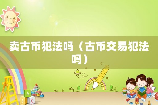 賣古幣犯法嗎（古幣交易犯法嗎）