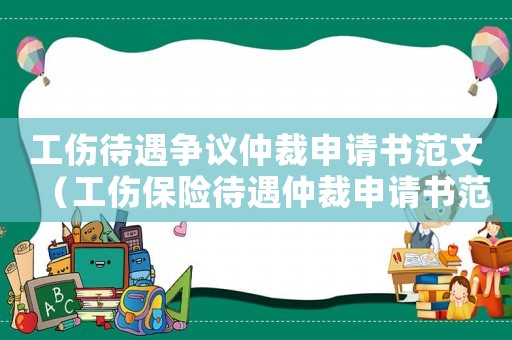 工傷待遇爭(zhēng)議仲裁申請(qǐng)書范文（工傷保險(xiǎn)待遇仲裁申請(qǐng)書范文）