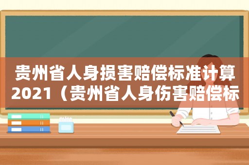 貴州省人身損害賠償標(biāo)準(zhǔn)計算2021（貴州省人身傷害賠償標(biāo)準(zhǔn)）