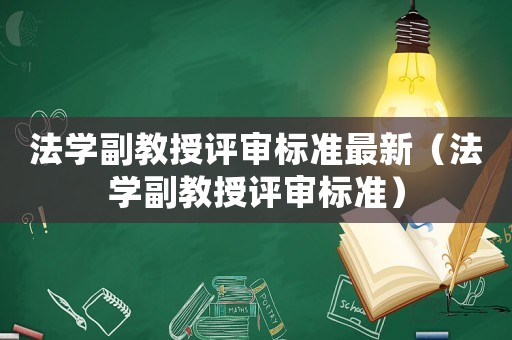 法學(xué)副教授評審標(biāo)準(zhǔn)最新（法學(xué)副教授評審標(biāo)準(zhǔn)）