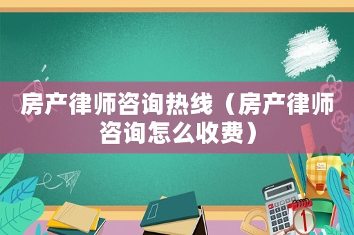 房產(chǎn)律師咨詢熱線（房產(chǎn)律師咨詢?cè)趺词召M(fèi)）