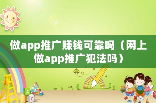 做app推廣賺錢可靠嗎（網(wǎng)上做app推廣犯法嗎）