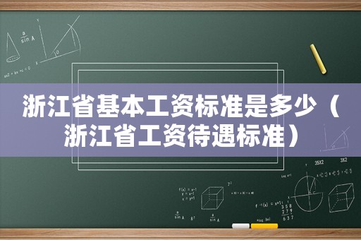 浙江省基本工資標(biāo)準(zhǔn)是多少（浙江省工資待遇標(biāo)準(zhǔn)）