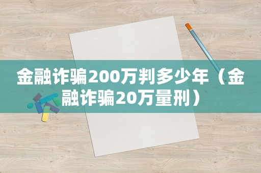 金融詐騙200萬(wàn)判多少年（金融詐騙20萬(wàn)量刑）