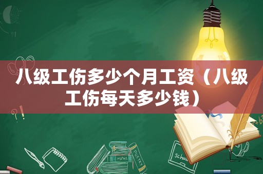 八級工傷多少個月工資（八級工傷每天多少錢）