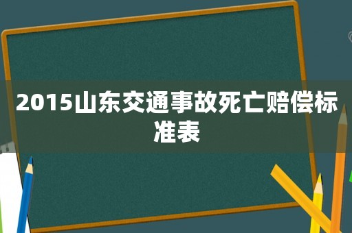 2015山東交通事故死亡賠償標(biāo)準(zhǔn)表