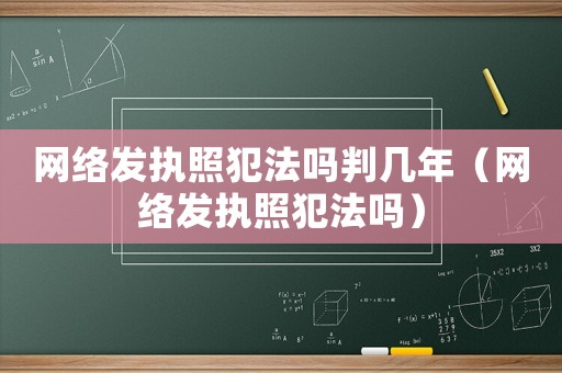 網(wǎng)絡(luò)發(fā)執(zhí)照犯法嗎判幾年（網(wǎng)絡(luò)發(fā)執(zhí)照犯法嗎）