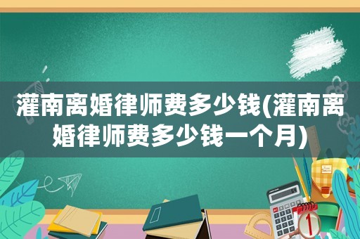 灌南離婚律師費多少錢(灌南離婚律師費多少錢一個月)