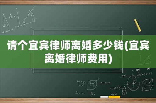 請(qǐng)個(gè)宜賓律師離婚多少錢(宜賓離婚律師費(fèi)用)