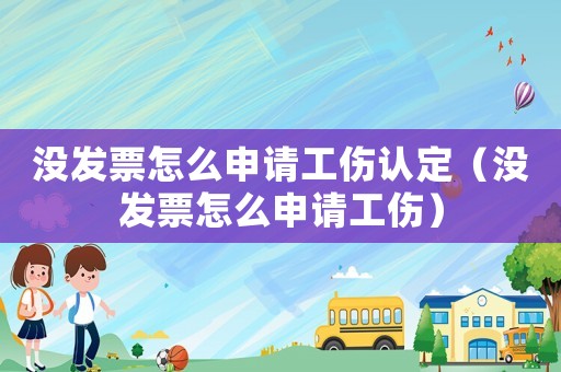沒發(fā)票怎么申請工傷認(rèn)定（沒發(fā)票怎么申請工傷）