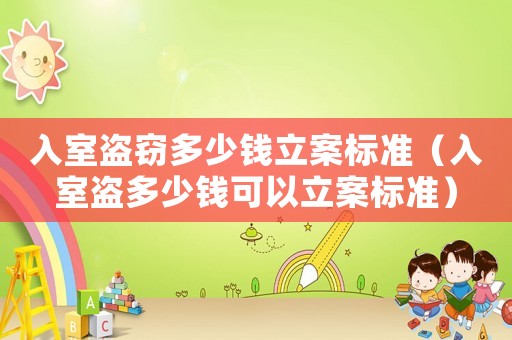入室盜竊多少錢立案標(biāo)準(zhǔn)（入室盜多少錢可以立案標(biāo)準(zhǔn)）