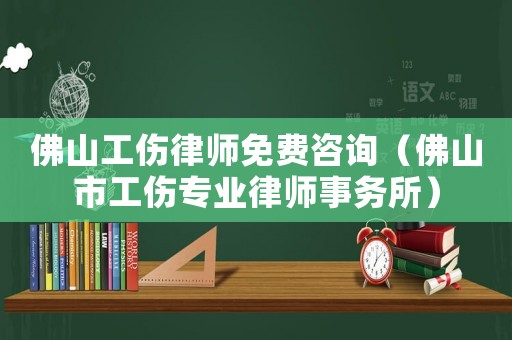 佛山工傷律師免費咨詢（佛山市工傷專業(yè)律師事務所）
