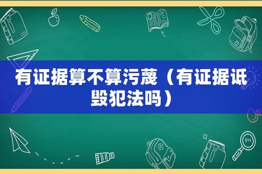 有證據算不算污蔑（有證據詆毀犯法嗎）