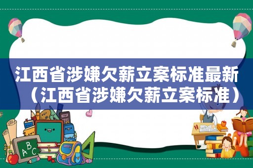 江西省涉嫌欠薪立案標(biāo)準(zhǔn)最新（江西省涉嫌欠薪立案標(biāo)準(zhǔn)）