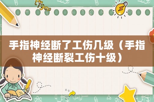 手指神經(jīng)斷了工傷幾級(jí)（手指神經(jīng)斷裂工傷十級(jí)）