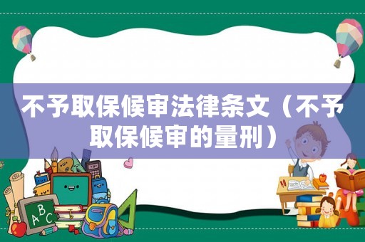 不予取保候?qū)彿蓷l文（不予取保候?qū)彽牧啃蹋? title=