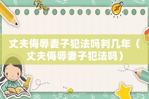 丈夫侮辱妻子犯法嗎判幾年（丈夫侮辱妻子犯法嗎）