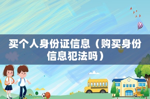 買個(gè)人身份證信息（購買身份信息犯法嗎）